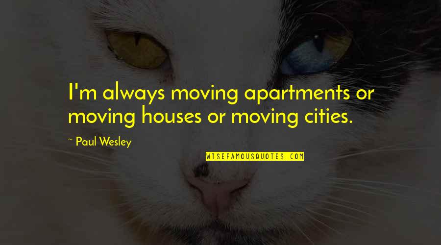 House Moving Quotes By Paul Wesley: I'm always moving apartments or moving houses or