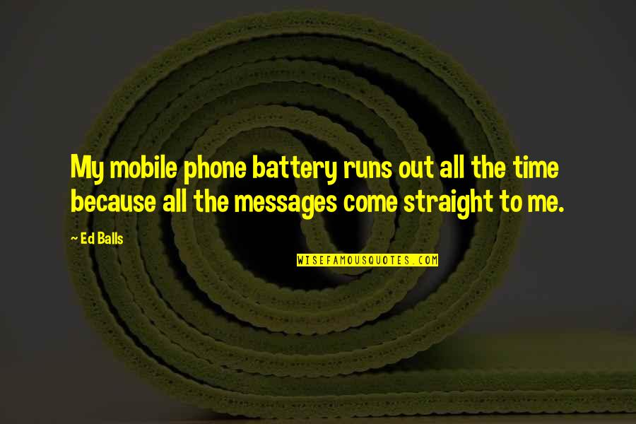 House Music Funny Quotes By Ed Balls: My mobile phone battery runs out all the