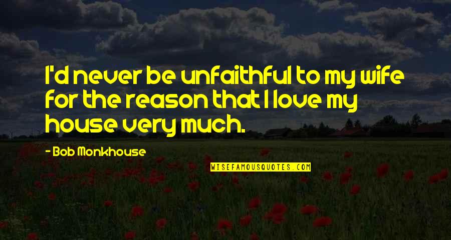 House No Reason Quotes By Bob Monkhouse: I'd never be unfaithful to my wife for