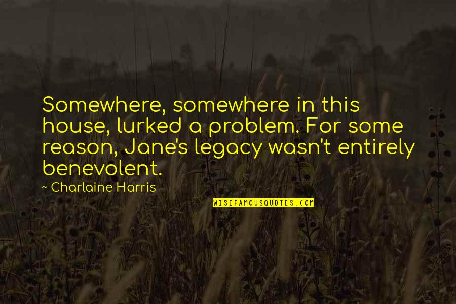 House No Reason Quotes By Charlaine Harris: Somewhere, somewhere in this house, lurked a problem.