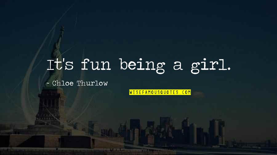 House No Reason Quotes By Chloe Thurlow: It's fun being a girl.