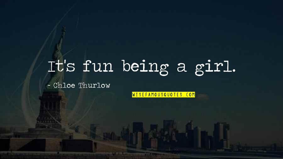 House No Reason Quotes By Chloe Thurlow: It's fun being a girl. House No Reason Quotes By Chloe Thurlow: It's fun being a girl.