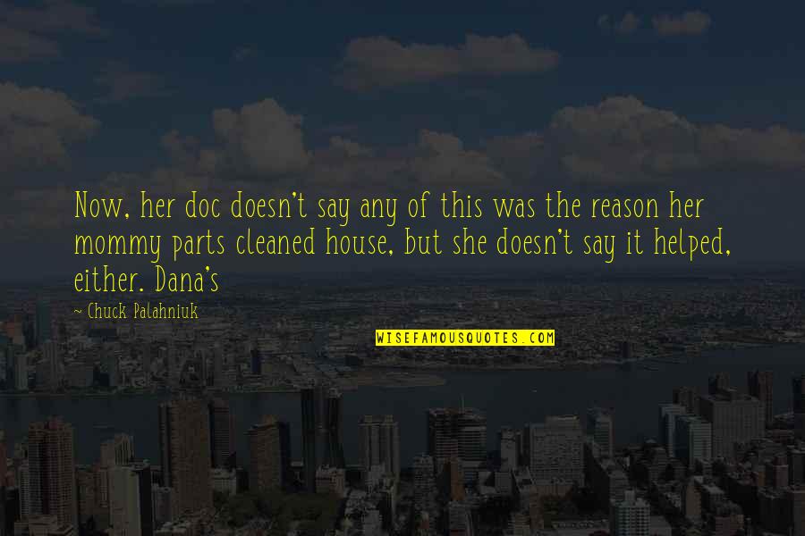 House No Reason Quotes By Chuck Palahniuk: Now, her doc doesn't say any of this