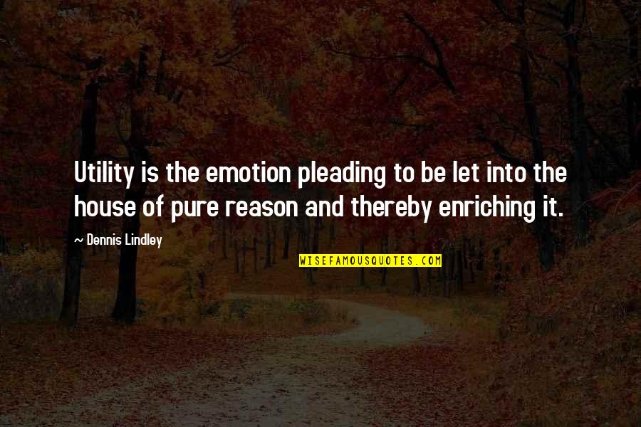 House No Reason Quotes By Dennis Lindley: Utility is the emotion pleading to be let