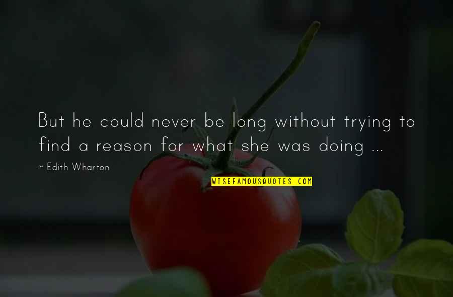 House No Reason Quotes By Edith Wharton: But he could never be long without trying House No Reason Quotes By Edith Wharton: But he could never be long without trying