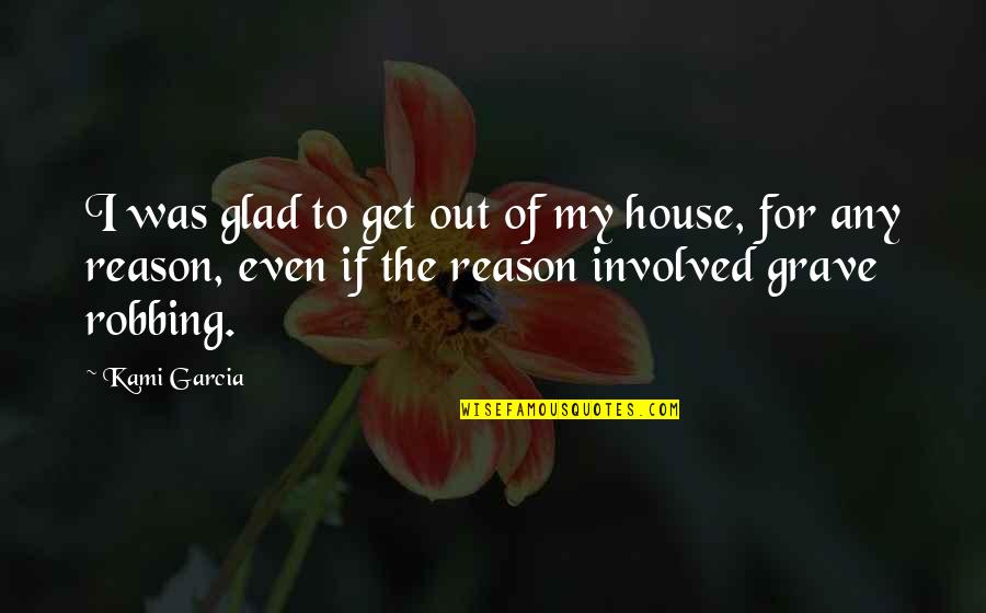 House No Reason Quotes By Kami Garcia: I was glad to get out of my House No Reason Quotes By Kami Garcia: I was glad to get out of my