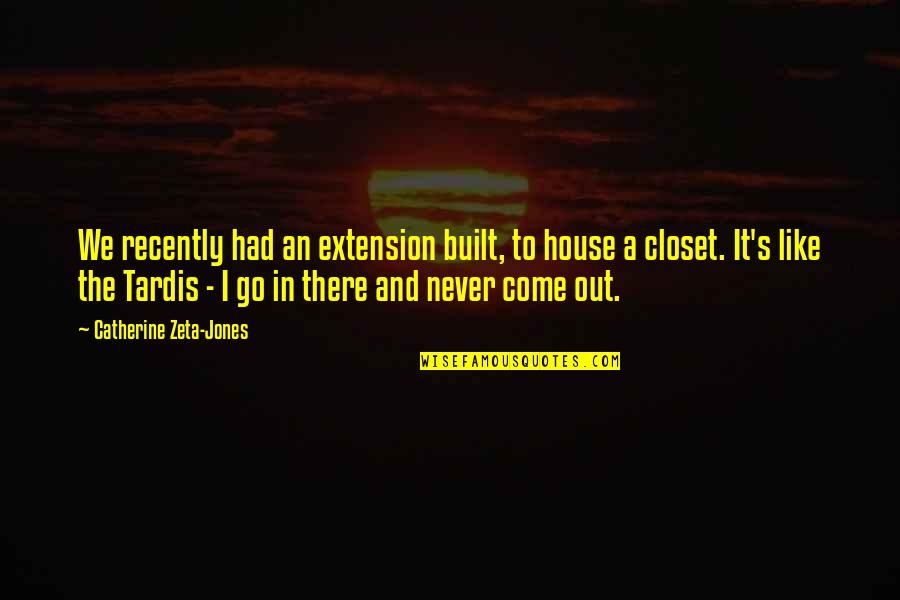 House Not Built Quotes By Catherine Zeta-Jones: We recently had an extension built, to house