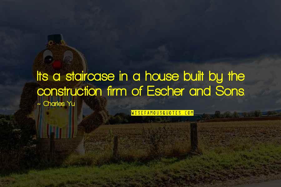 House Not Built Quotes By Charles Yu: It's a staircase in a house built by