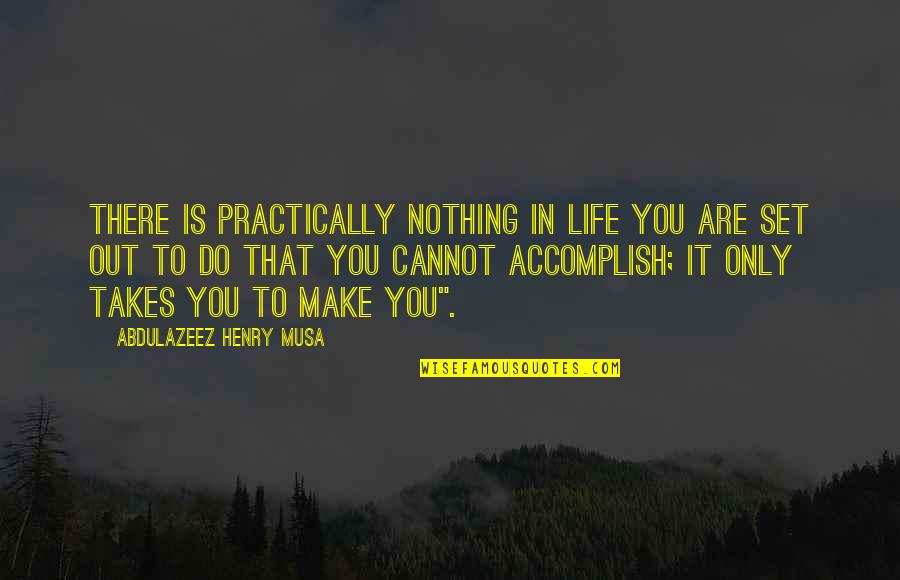 House Note Quotes By Abdulazeez Henry Musa: There is practically nothing in life you are