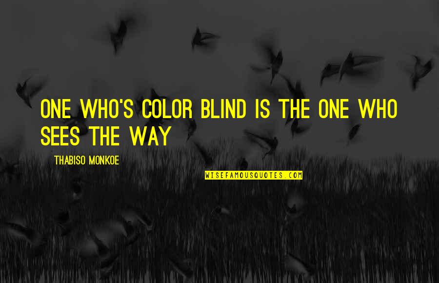 House Of A Thousand Corpses Quotes By Thabiso Monkoe: One who's color blind is the one who House Of A Thousand Corpses Quotes By Thabiso Monkoe: One who's color blind is the one who