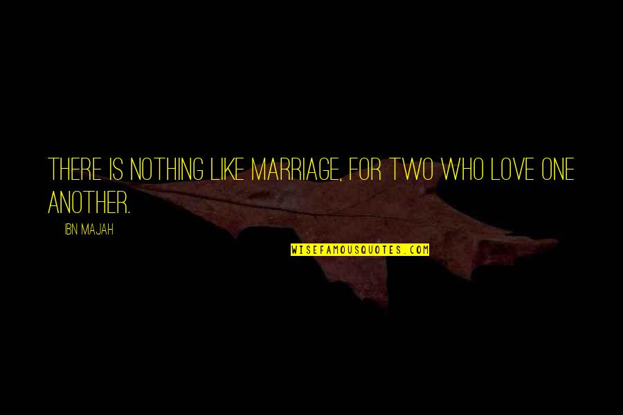 House Of Anubis Mara Quotes By Ibn Majah: There is nothing like marriage, for two who
