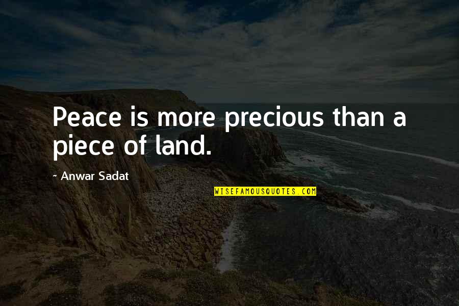 House Of Anubis Peddie Quotes By Anwar Sadat: Peace is more precious than a piece of House Of Anubis Peddie Quotes By Anwar Sadat: Peace is more precious than a piece of