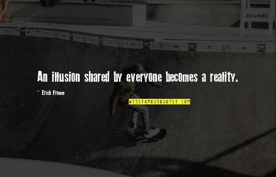 House Of Anubis Victor Quotes By Erich Fromm: An illusion shared by everyone becomes a reality.