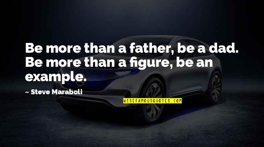 House Of Anubis Willow Quotes By Steve Maraboli: Be more than a father, be a dad.