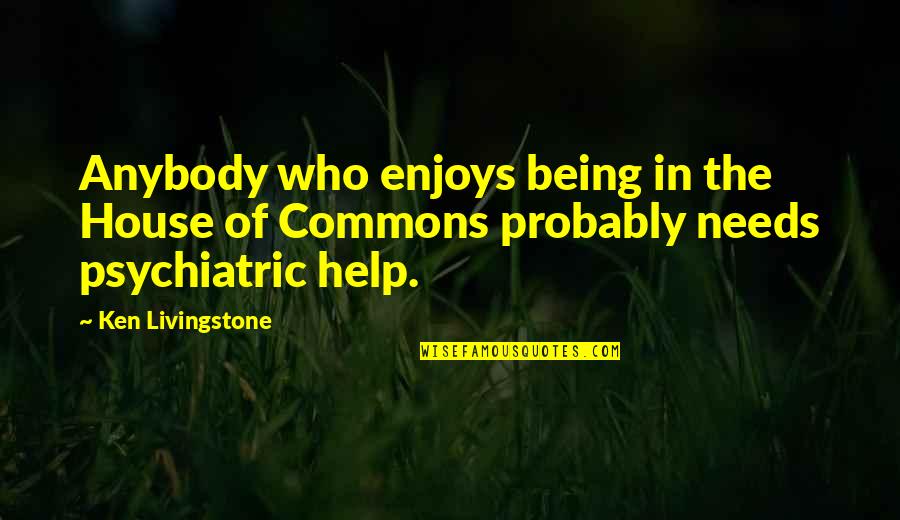 House Of Being Quotes By Ken Livingstone: Anybody who enjoys being in the House of