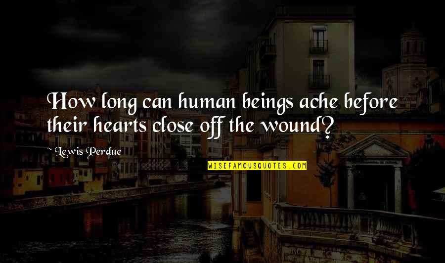 House Of Belonging Quotes By Lewis Perdue: How long can human beings ache before their