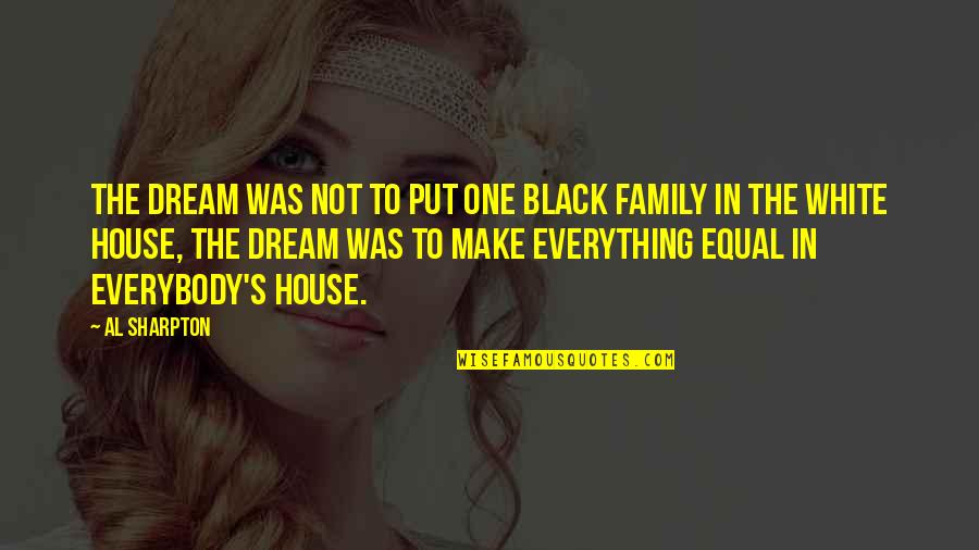 House Of Black And White Quotes By Al Sharpton: The dream was not to put one black House Of Black And White Quotes By Al Sharpton: The dream was not to put one black