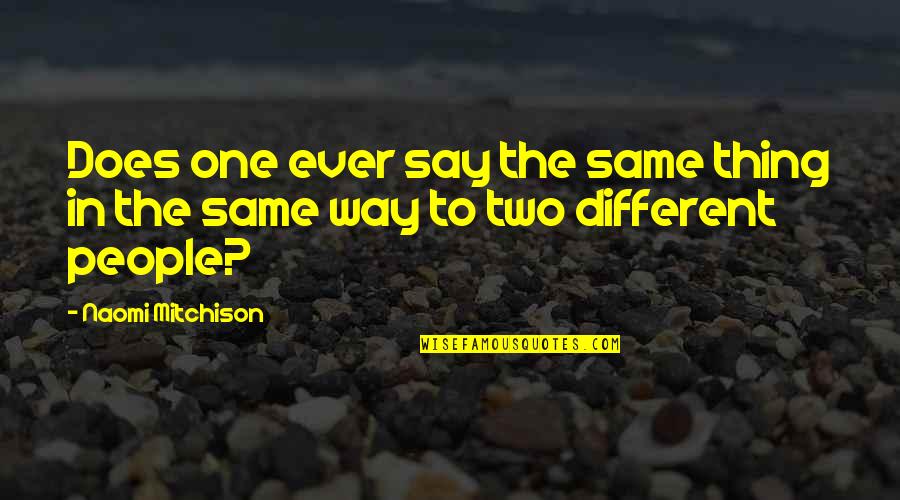 House Of Card Quotes By Naomi Mitchison: Does one ever say the same thing in