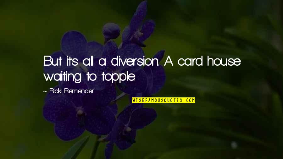 House Of Card Quotes By Rick Remender: But it's all a diversion. A card-house waiting