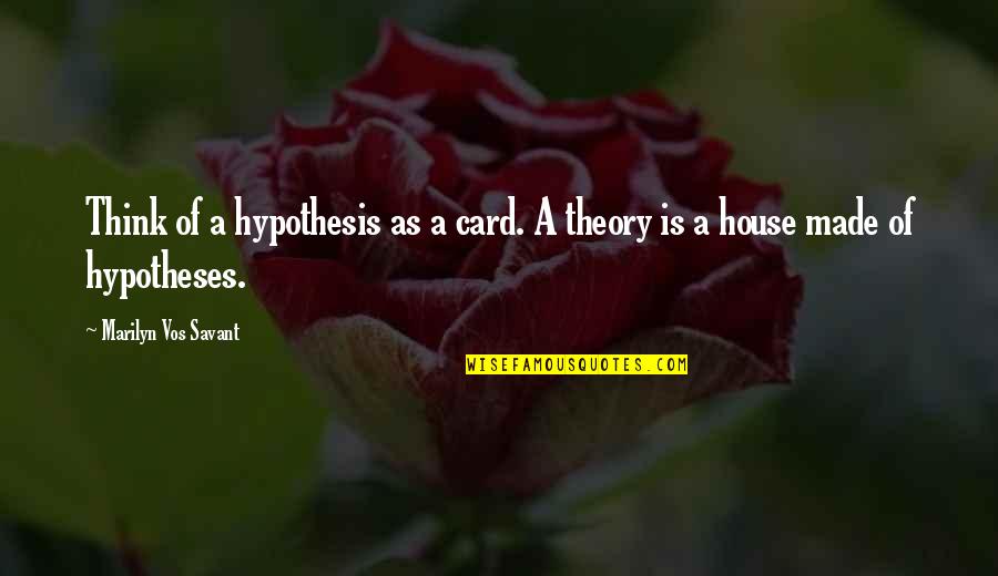 House Of Cards Quotes By Marilyn Vos Savant: Think of a hypothesis as a card. A