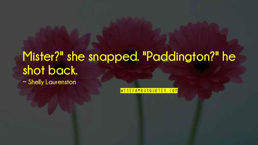 House Of Cards Quotes By Shelly Laurenston: Mister?" she snapped. "Paddington?" he shot back.