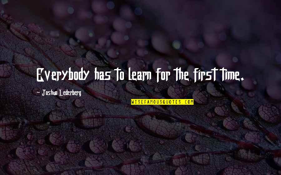 House Of Cards Season 2 Episode 13 Quotes By Joshua Lederberg: Everybody has to learn for the first time.