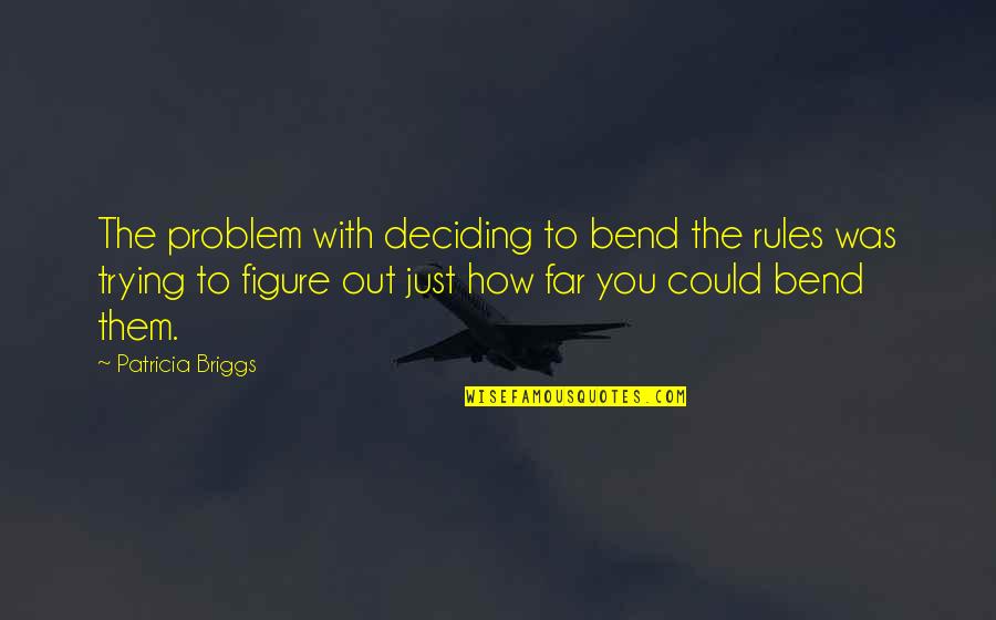 House Of Chains Quotes By Patricia Briggs: The problem with deciding to bend the rules