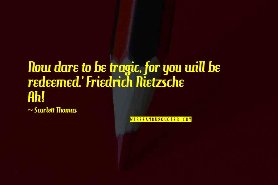 House Of Dies Drear Quotes By Scarlett Thomas: Now dare to be tragic, for you will