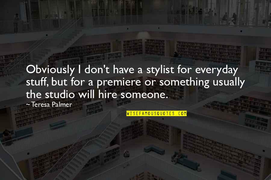 House Of Furies Quotes By Teresa Palmer: Obviously I don't have a stylist for everyday House Of Furies Quotes By Teresa Palmer: Obviously I don't have a stylist for everyday