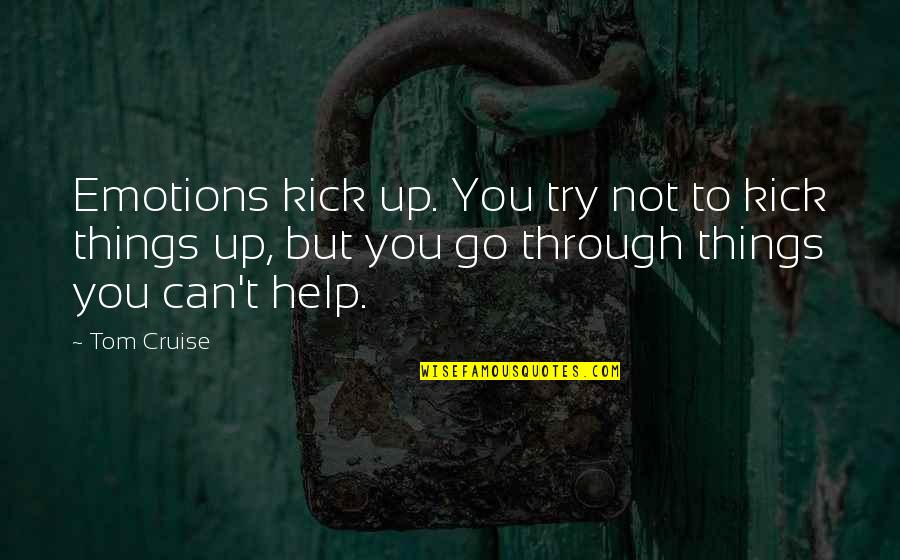 House Of Furies Quotes By Tom Cruise: Emotions kick up. You try not to kick House Of Furies Quotes By Tom Cruise: Emotions kick up. You try not to kick