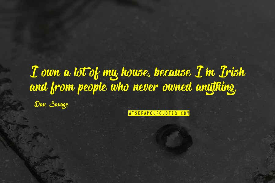 House Of M Quotes By Dan Savage: I own a lot of my house, because