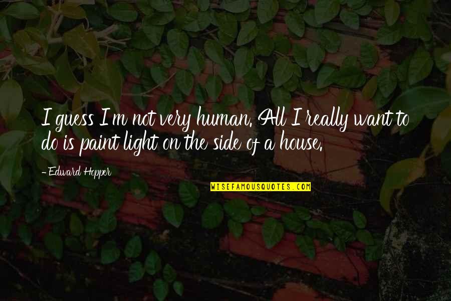 House Of M Quotes By Edward Hopper: I guess I'm not very human. All I House Of M Quotes By Edward Hopper: I guess I'm not very human. All I