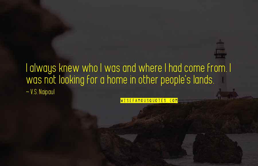 House Of Mirth Key Quotes By V.S. Naipaul: I always knew who I was and where