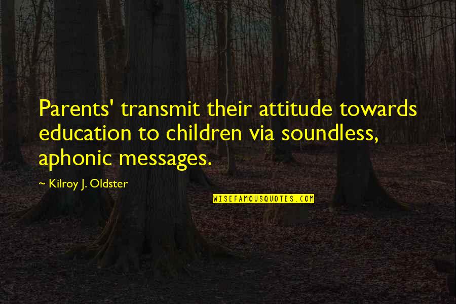 House Of Mirth Quotes By Kilroy J. Oldster: Parents' transmit their attitude towards education to children