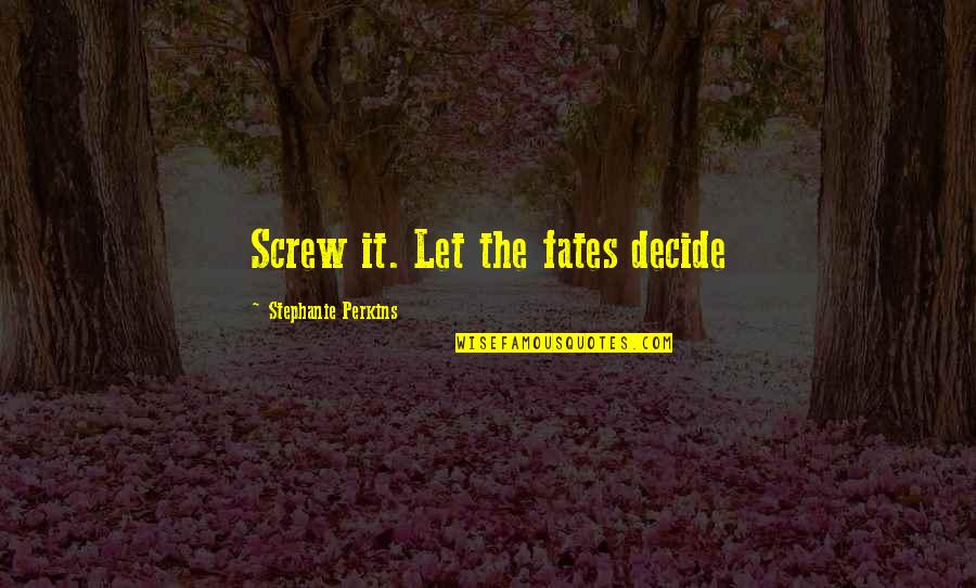 House Of Mirth Quotes By Stephanie Perkins: Screw it. Let the fates decide House Of Mirth Quotes By Stephanie Perkins: Screw it. Let the fates decide