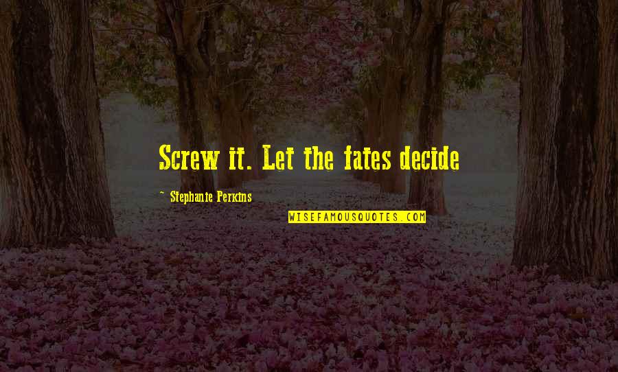 House Of Mirth Quotes By Stephanie Perkins: Screw it. Let the fates decide