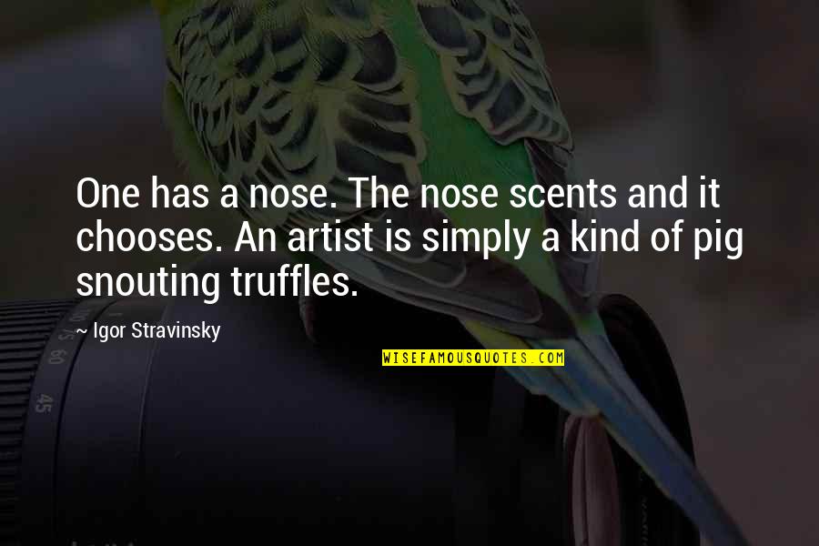 House Of Mirth Significant Quotes By Igor Stravinsky: One has a nose. The nose scents and