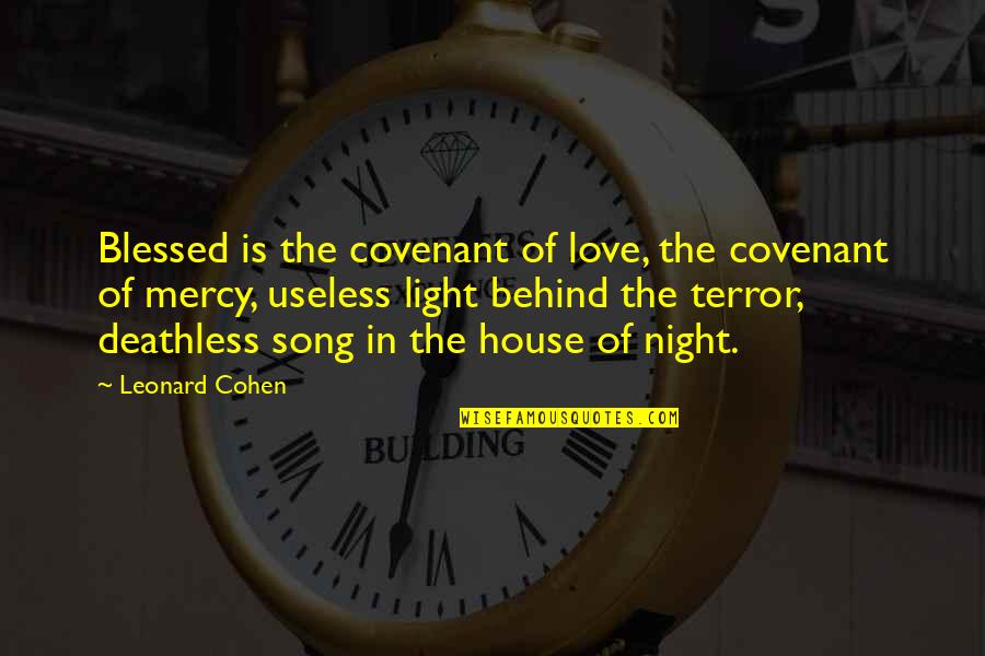 House Of Night Love Quotes By Leonard Cohen: Blessed is the covenant of love, the covenant