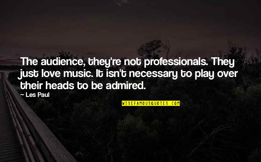 House Of Night Love Quotes By Les Paul: The audience, they're not professionals. They just love