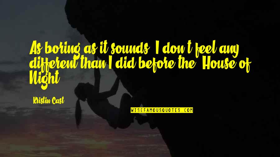 House Of Night Quotes By Kristin Cast: As boring as it sounds, I don't feel