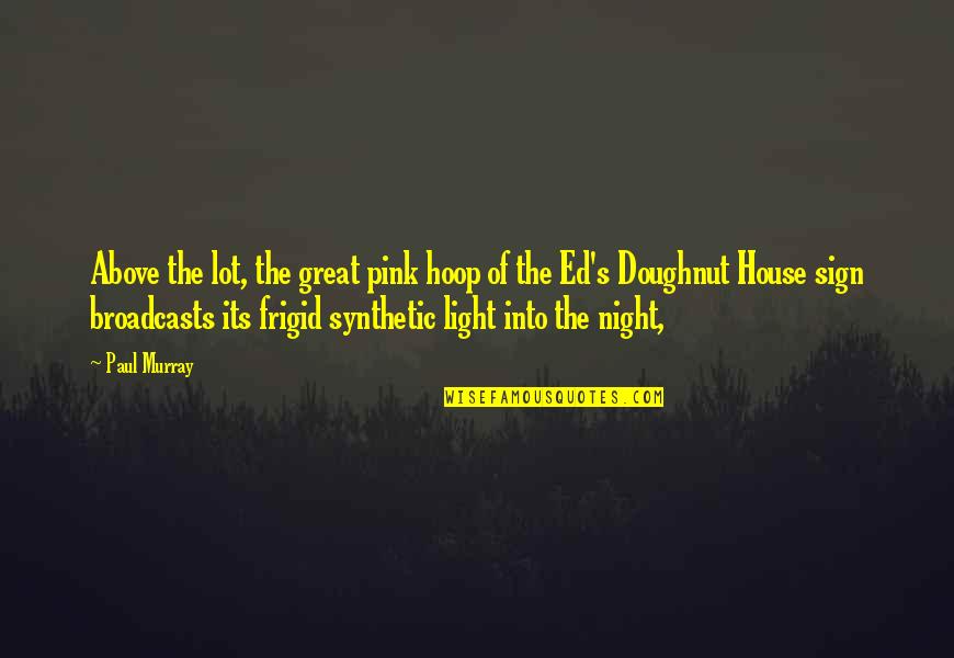 House Of Night Quotes By Paul Murray: Above the lot, the great pink hoop of