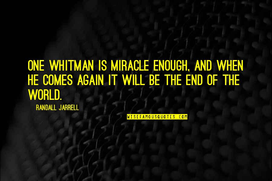 House Of Representative Quotes By Randall Jarrell: One Whitman is miracle enough, and when he