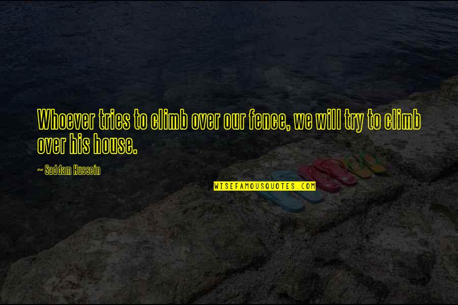 House Of Saddam Quotes By Saddam Hussein: Whoever tries to climb over our fence, we