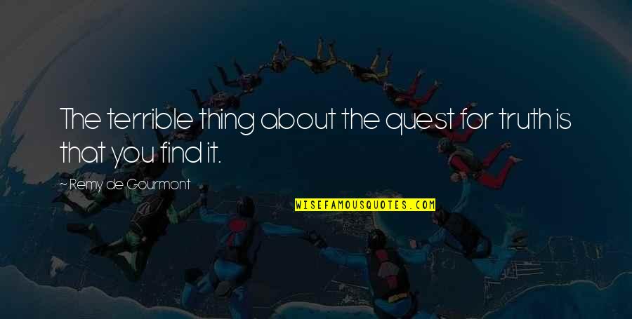 House Of Scorpions Quotes By Remy De Gourmont: The terrible thing about the quest for truth House Of Scorpions Quotes By Remy De Gourmont: The terrible thing about the quest for truth