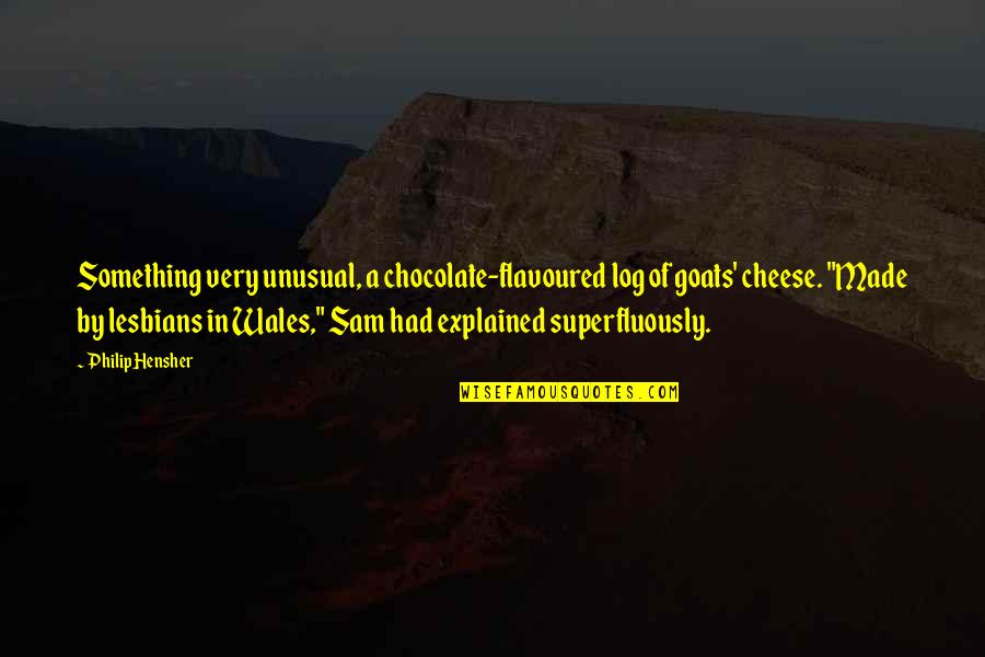 House Of Secrets Quotes By Philip Hensher: Something very unusual, a chocolate-flavoured log of goats' House Of Secrets Quotes By Philip Hensher: Something very unusual, a chocolate-flavoured log of goats'