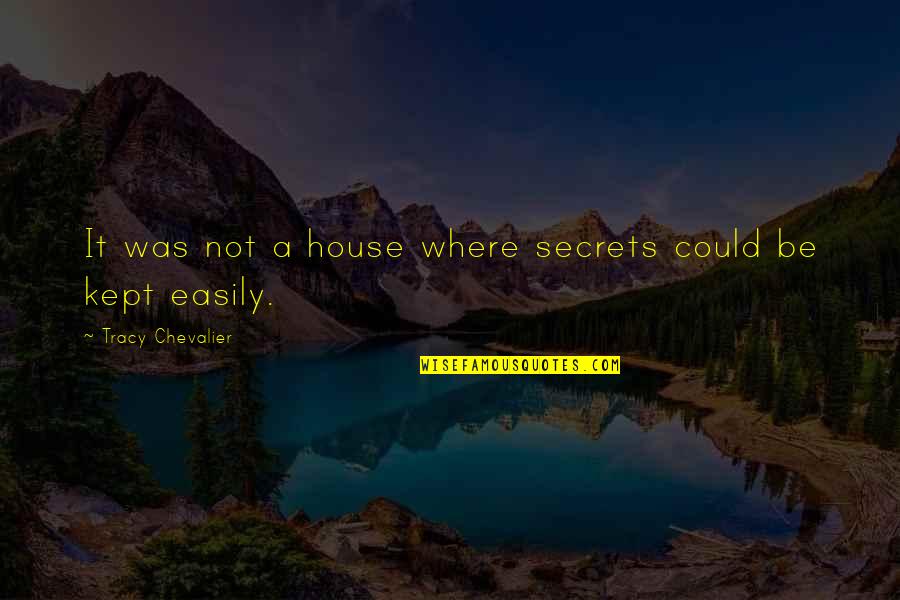 House Of Secrets Quotes By Tracy Chevalier: It was not a house where secrets could House Of Secrets Quotes By Tracy Chevalier: It was not a house where secrets could