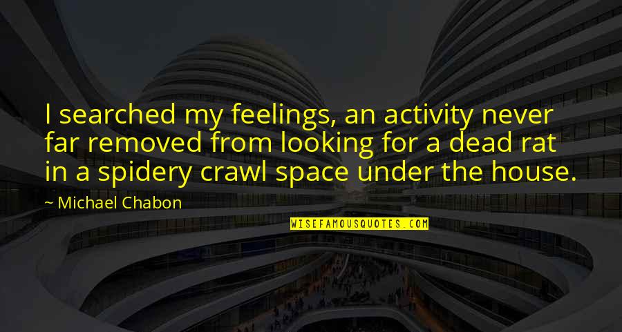 House Of The Dead 2 Quotes By Michael Chabon: I searched my feelings, an activity never far House Of The Dead 2 Quotes By Michael Chabon: I searched my feelings, an activity never far