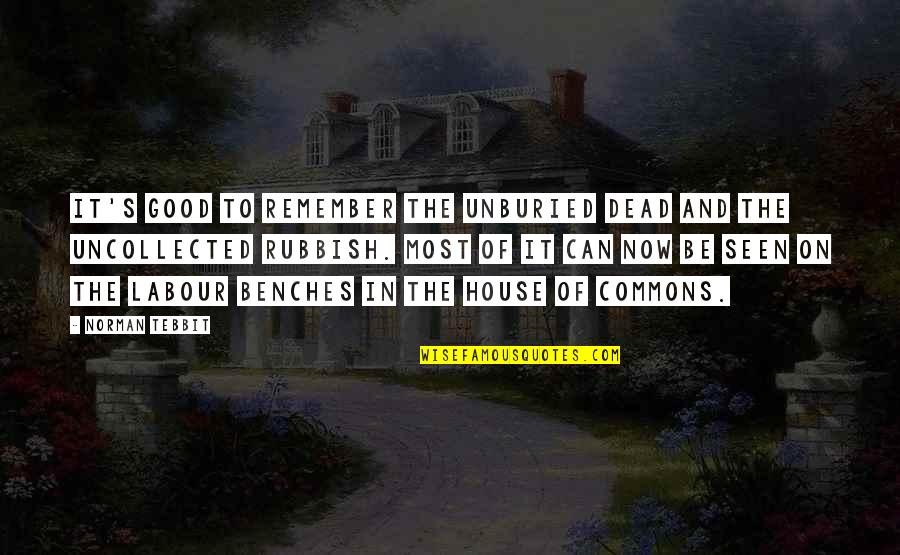 House Of The Dead 2 Quotes By Norman Tebbit: It's good to remember the unburied dead and House Of The Dead 2 Quotes By Norman Tebbit: It's good to remember the unburied dead and