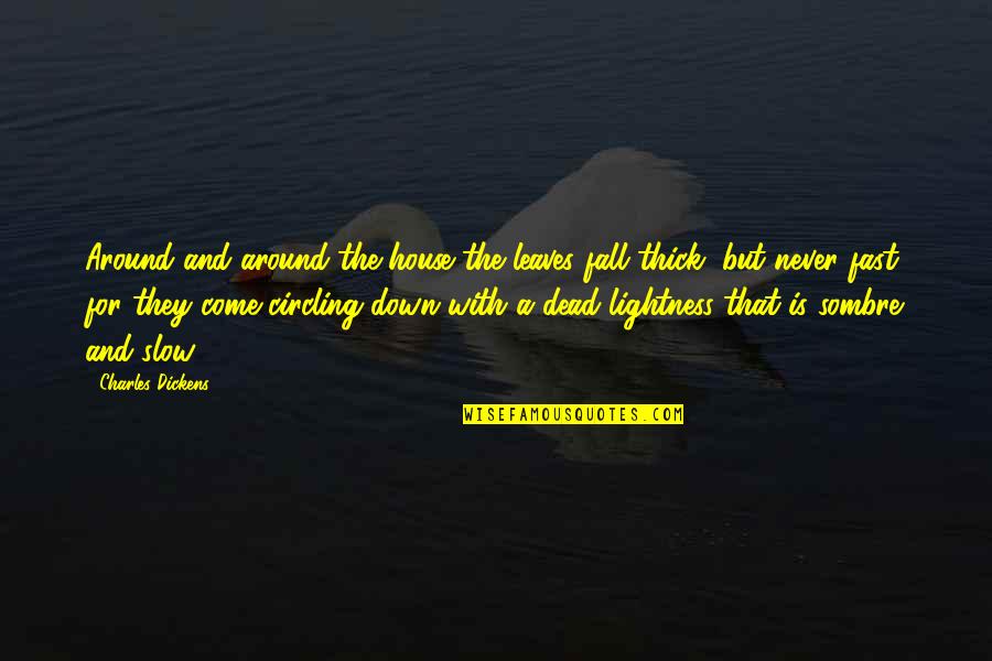 House Of The Dead Quotes By Charles Dickens: Around and around the house the leaves fall