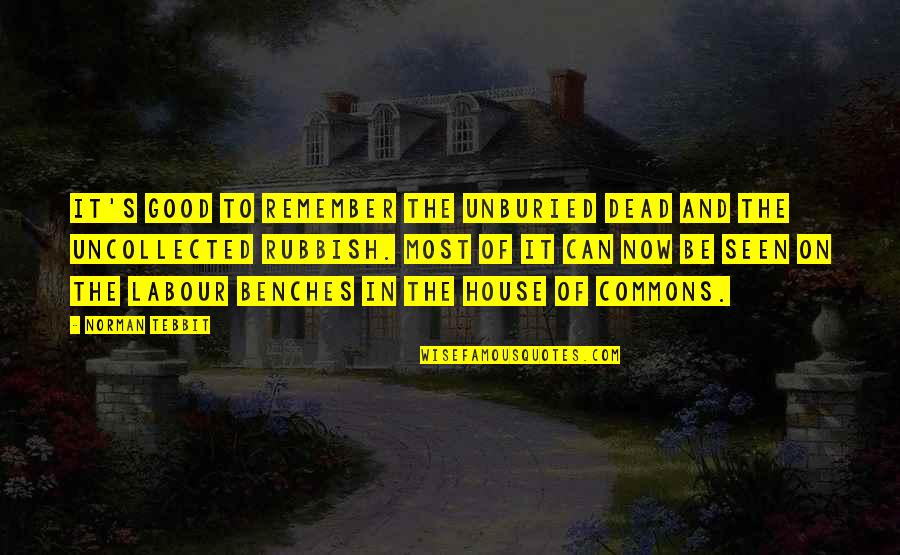 House Of The Dead Quotes By Norman Tebbit: It's good to remember the unburied dead and House Of The Dead Quotes By Norman Tebbit: It's good to remember the unburied dead and